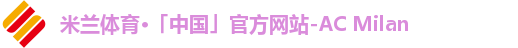 米兰体育·「中国」官方网站-AC Milan